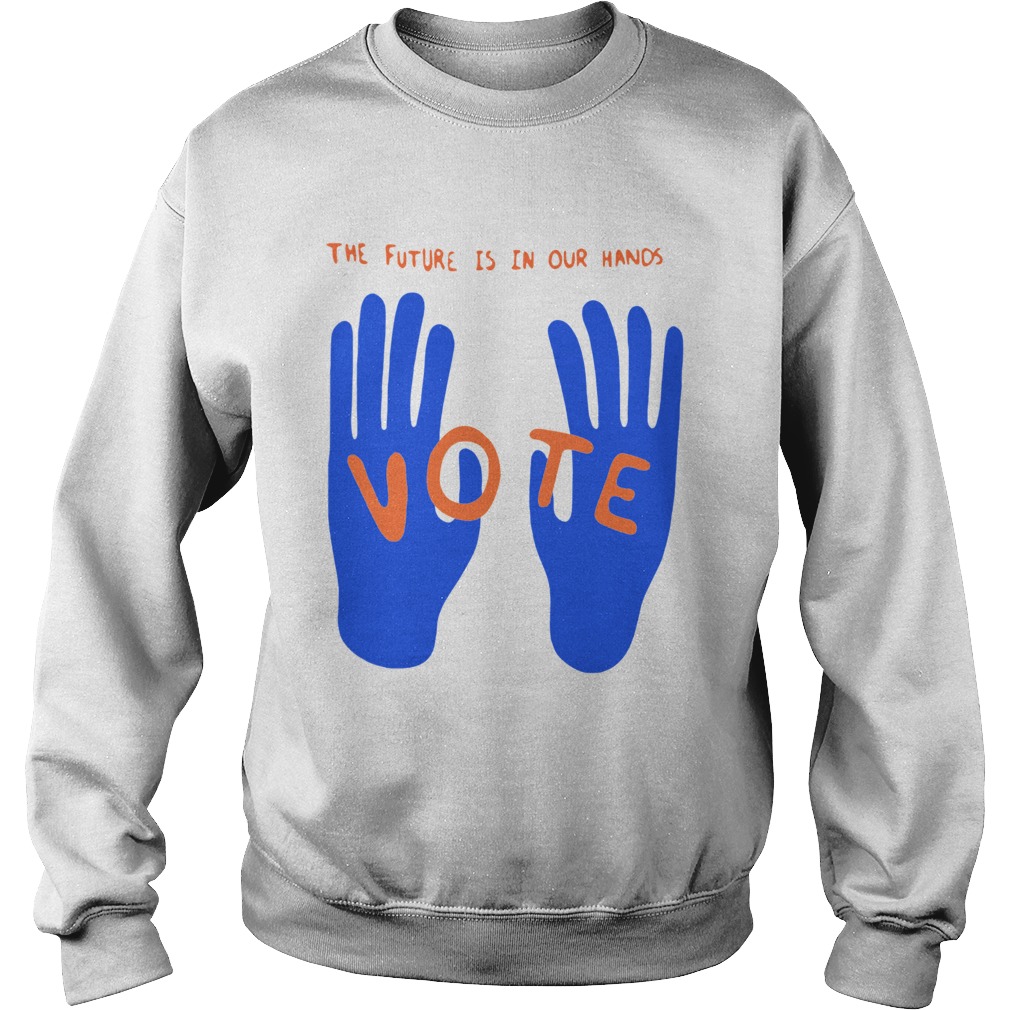 The Future Is In Our Hands Vote  Sweatshirt