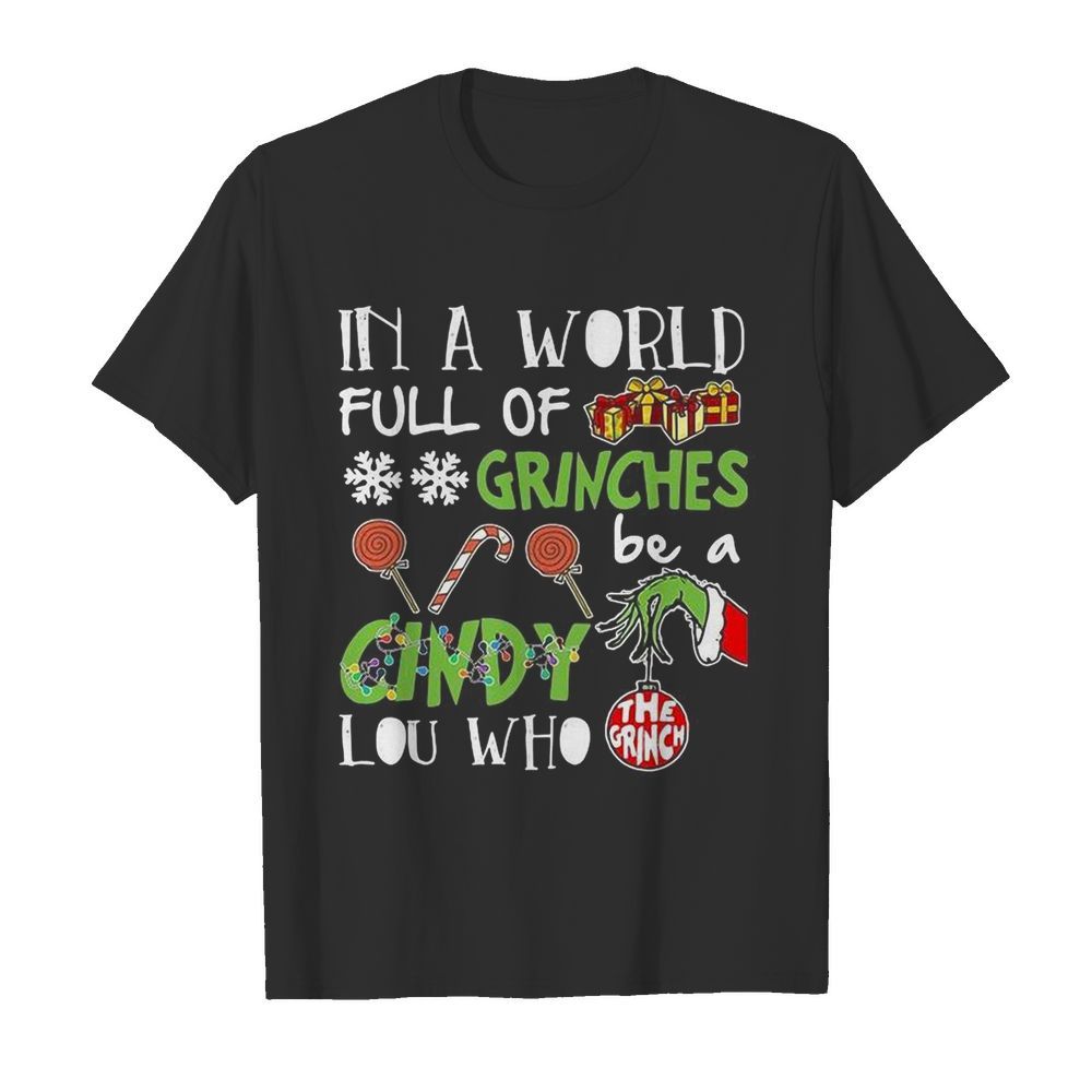 The Grinch In A World Full Of Grinches Be A Cindy Lou Who shirt