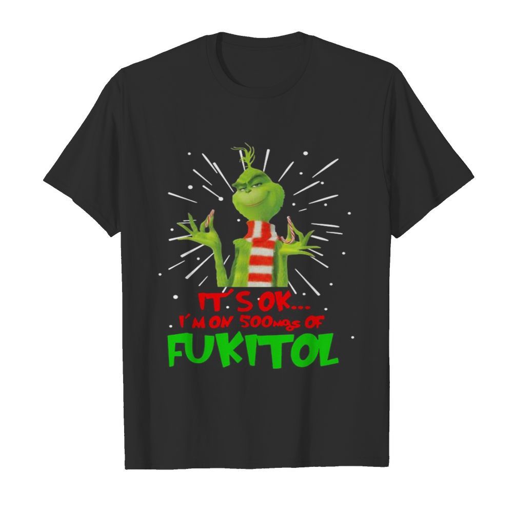 The Grinch It’s Ok I’m On 500mgs Of Fukitol shirt