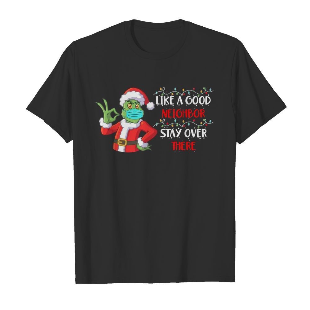 The Grinch Santa Face Mask Like A Good Neighbor Stay Over There Xmas shirt