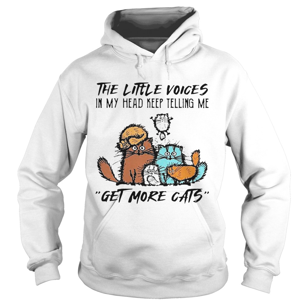 The Little Voices In My Head Keep Telling Me Get More Cats  Hoodie