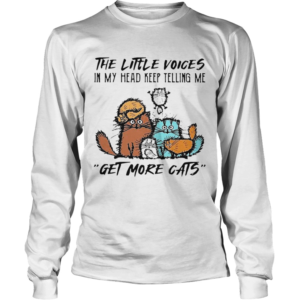 The Little Voices In My Head Keep Telling Me Get More Cats  Long Sleeve