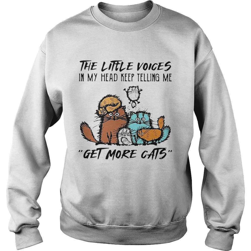 The Little Voices In My Head Keep Telling Me Get More Cats  Sweatshirt