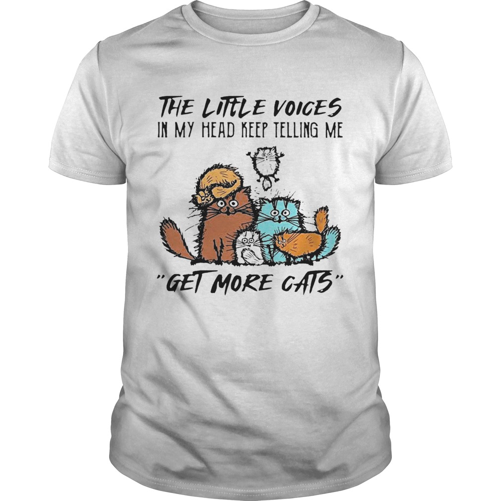 The Little Voices In My Head Keep Telling Me Get More Cats shirt