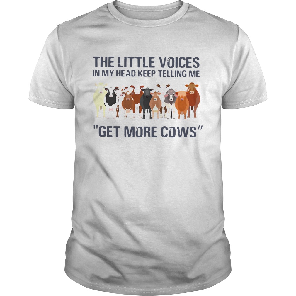 The Little Voices In My Head Keep Telling Me Get More Cows shirt