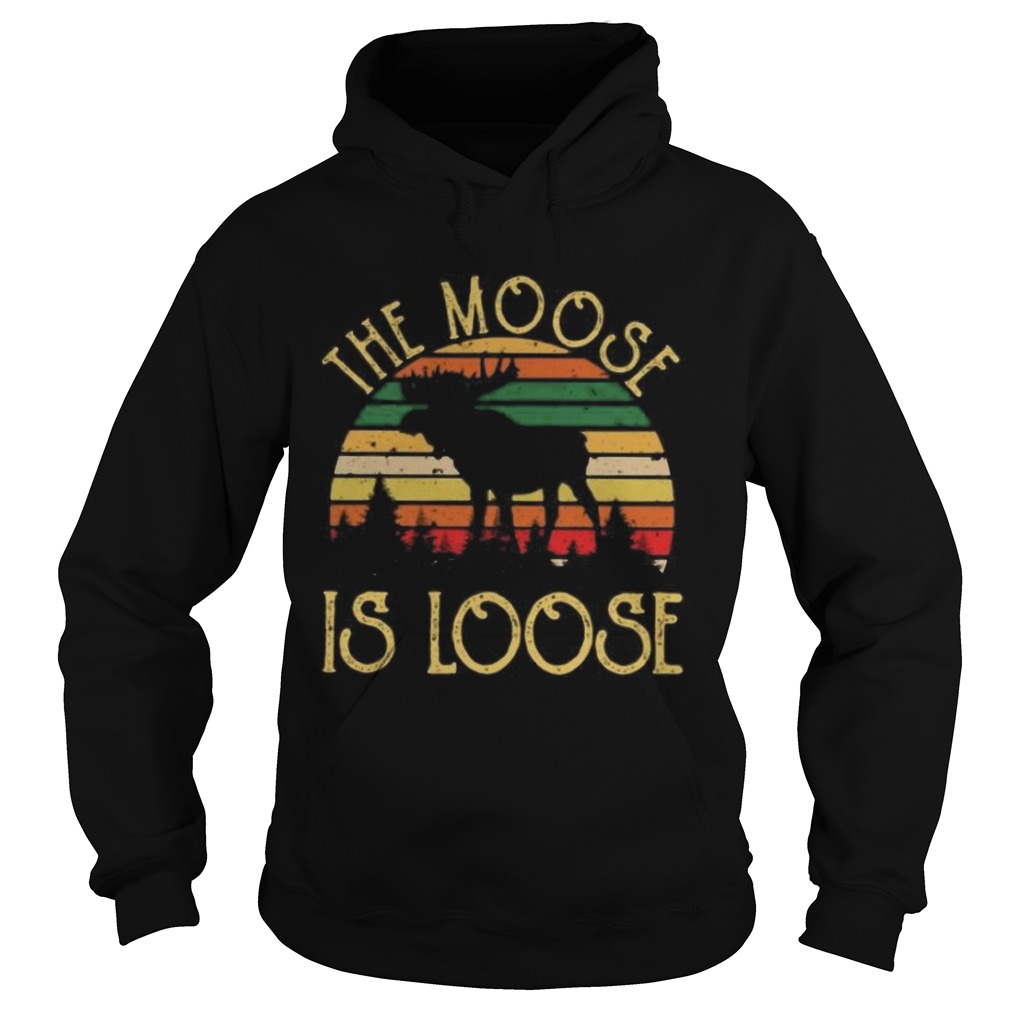 The Moose Is Loose  Hoodie