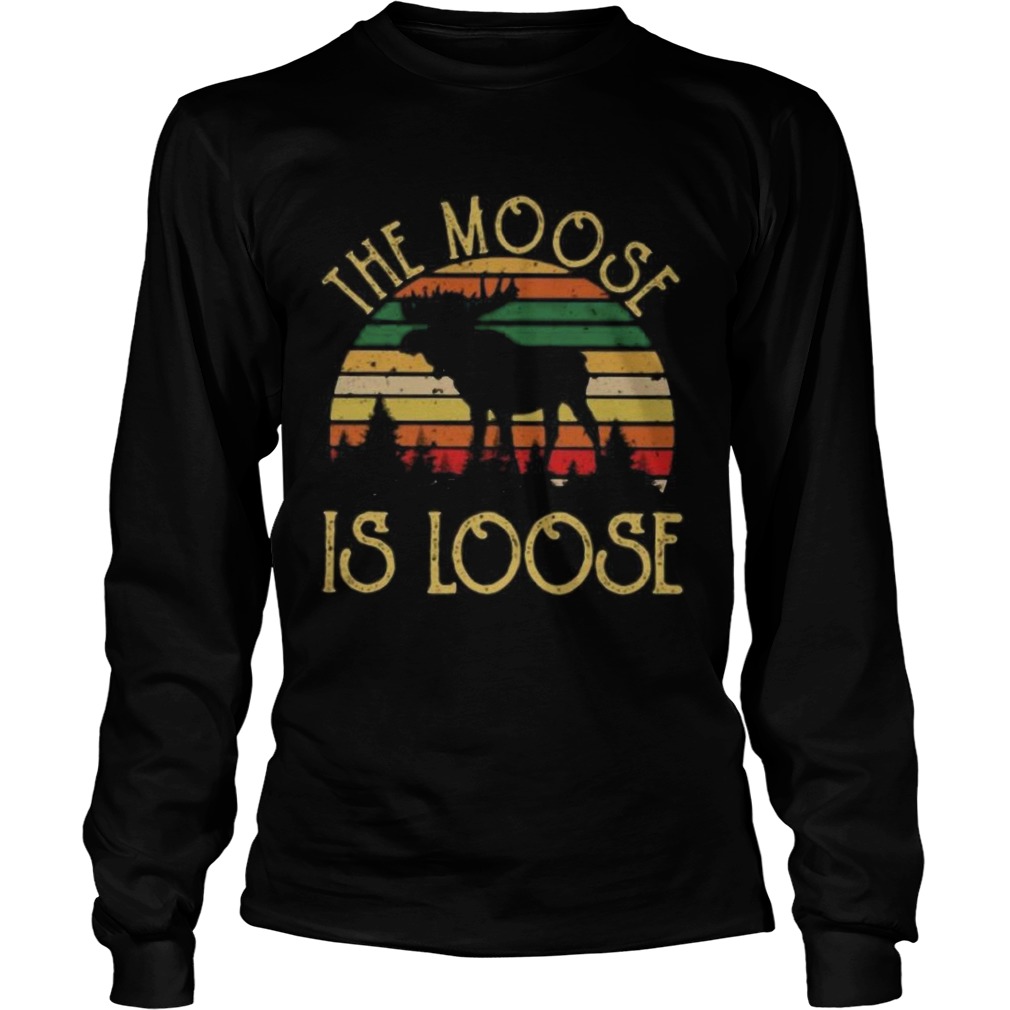 The Moose Is Loose  Long Sleeve