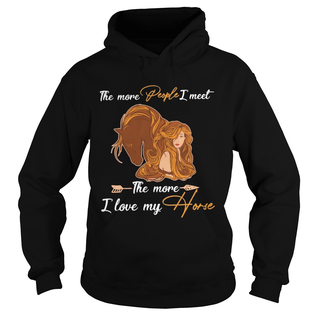 The More People I Meet The More I Love My Horse  Hoodie