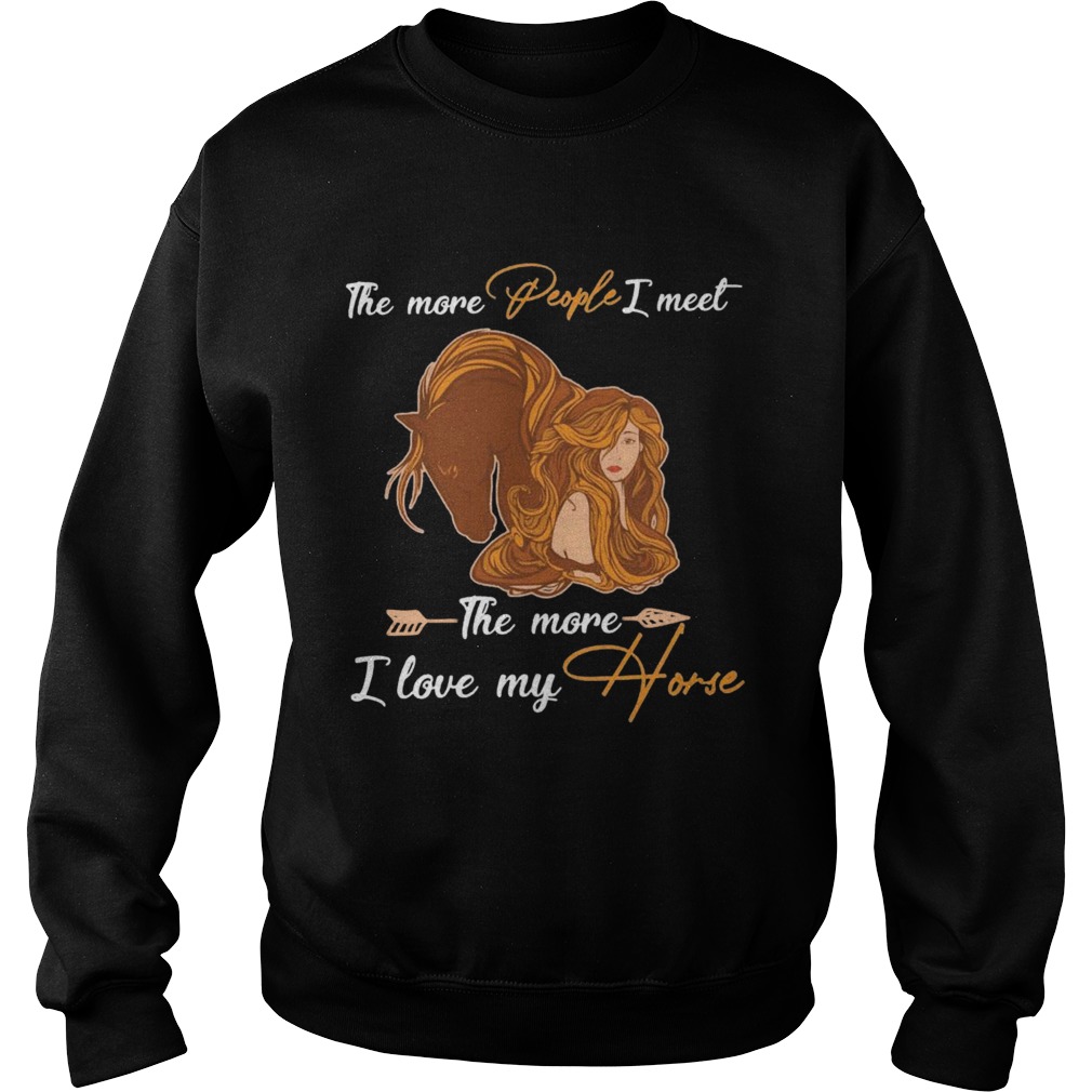 The More People I Meet The More I Love My Horse  Sweatshirt