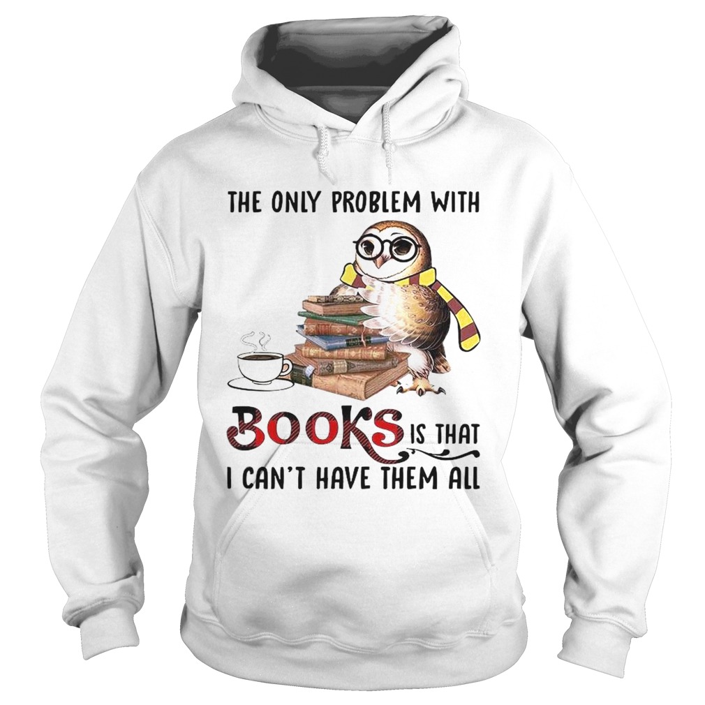 The Only Problem With Books Is That I Cant Have Them All  Hoodie