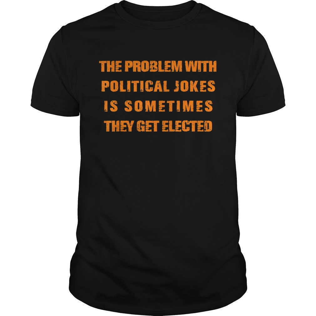 The Problem With Political Jokes shirt