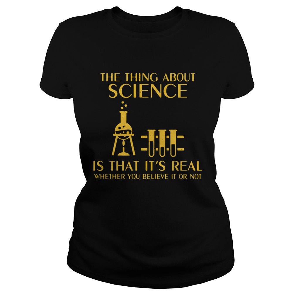 The Thing About Science Is That Its Real Whether You Believe It Or Not  Classic Ladies