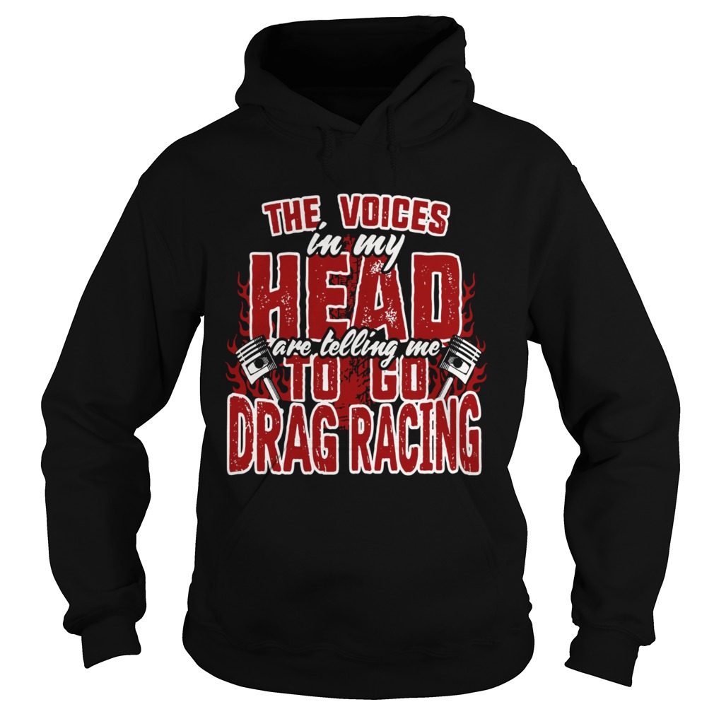 The Voices In My Head Are Telling Me To Go Drag Racing  Hoodie