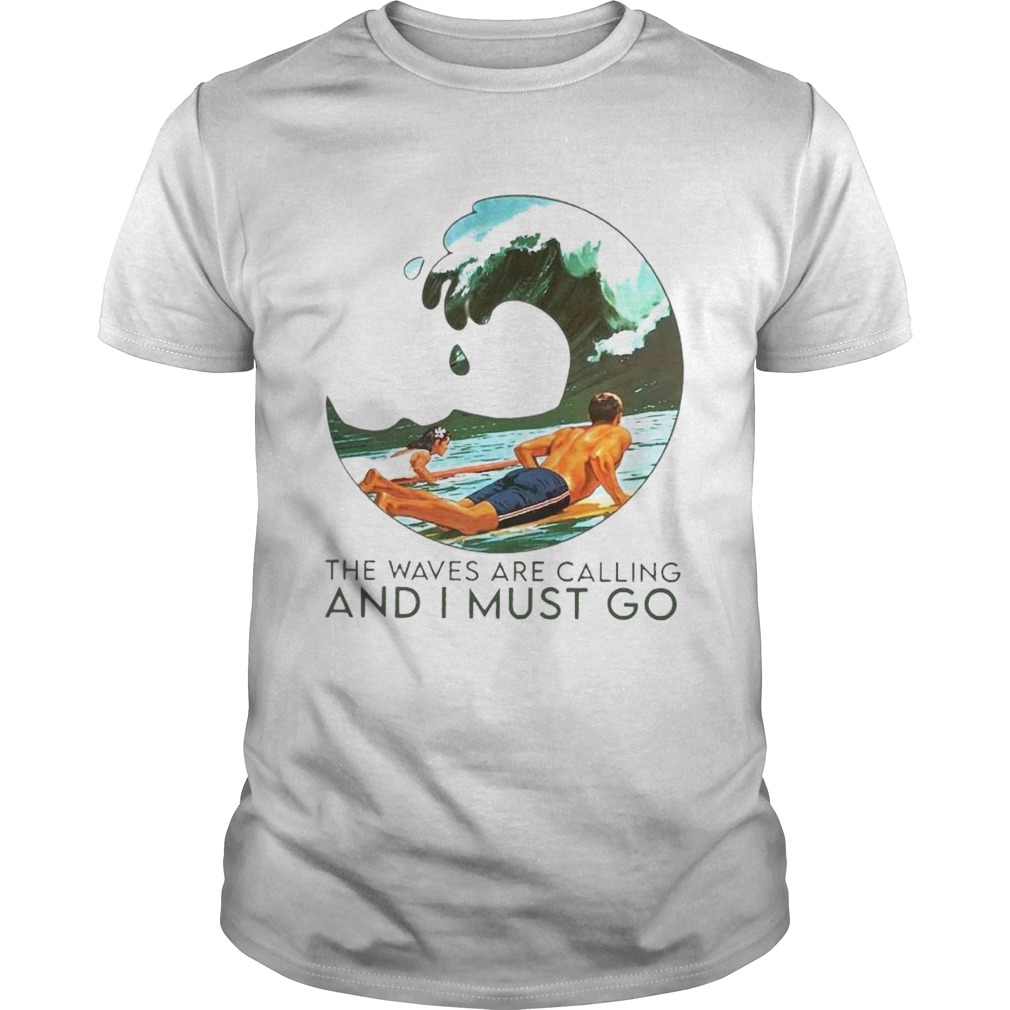 The Waves Are Calling And I Must Go shirt