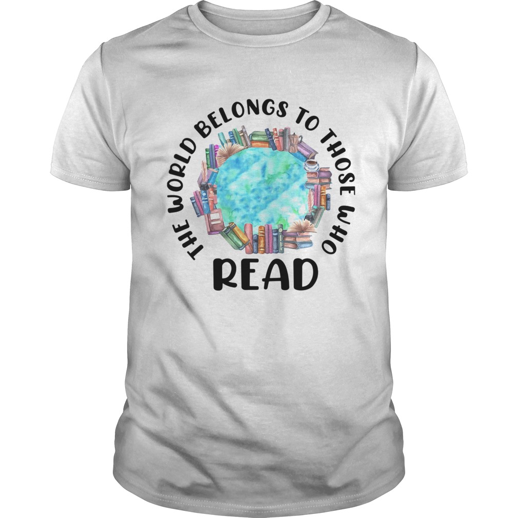 The World Belongs To Those Who Read shirt