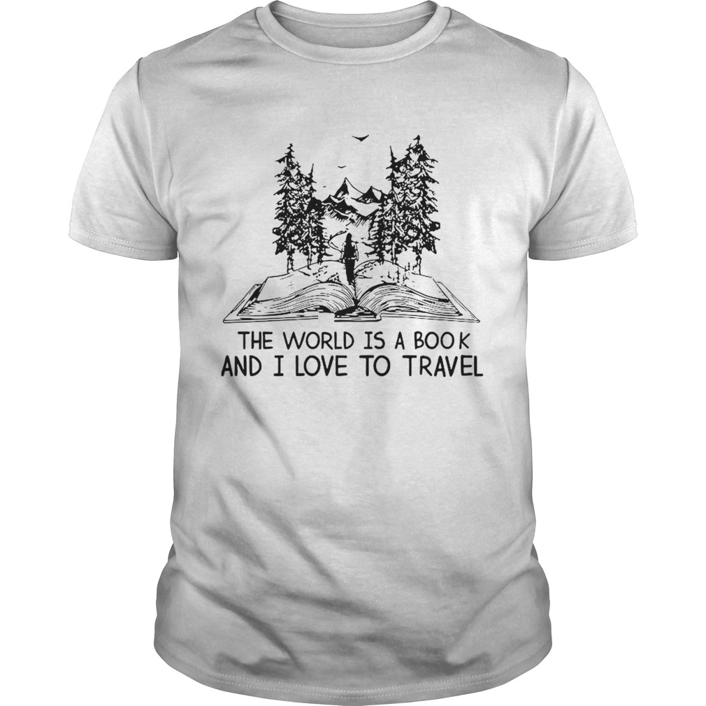 The World Is A Book And I Love To Travel shirt