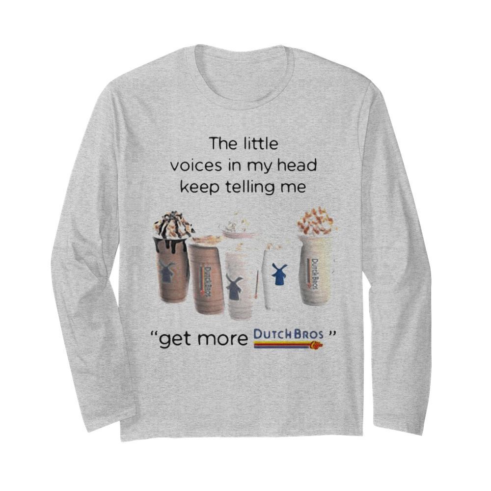 The little voices in my head keep telling me get more dutch bros logo  Long Sleeved T-shirt 