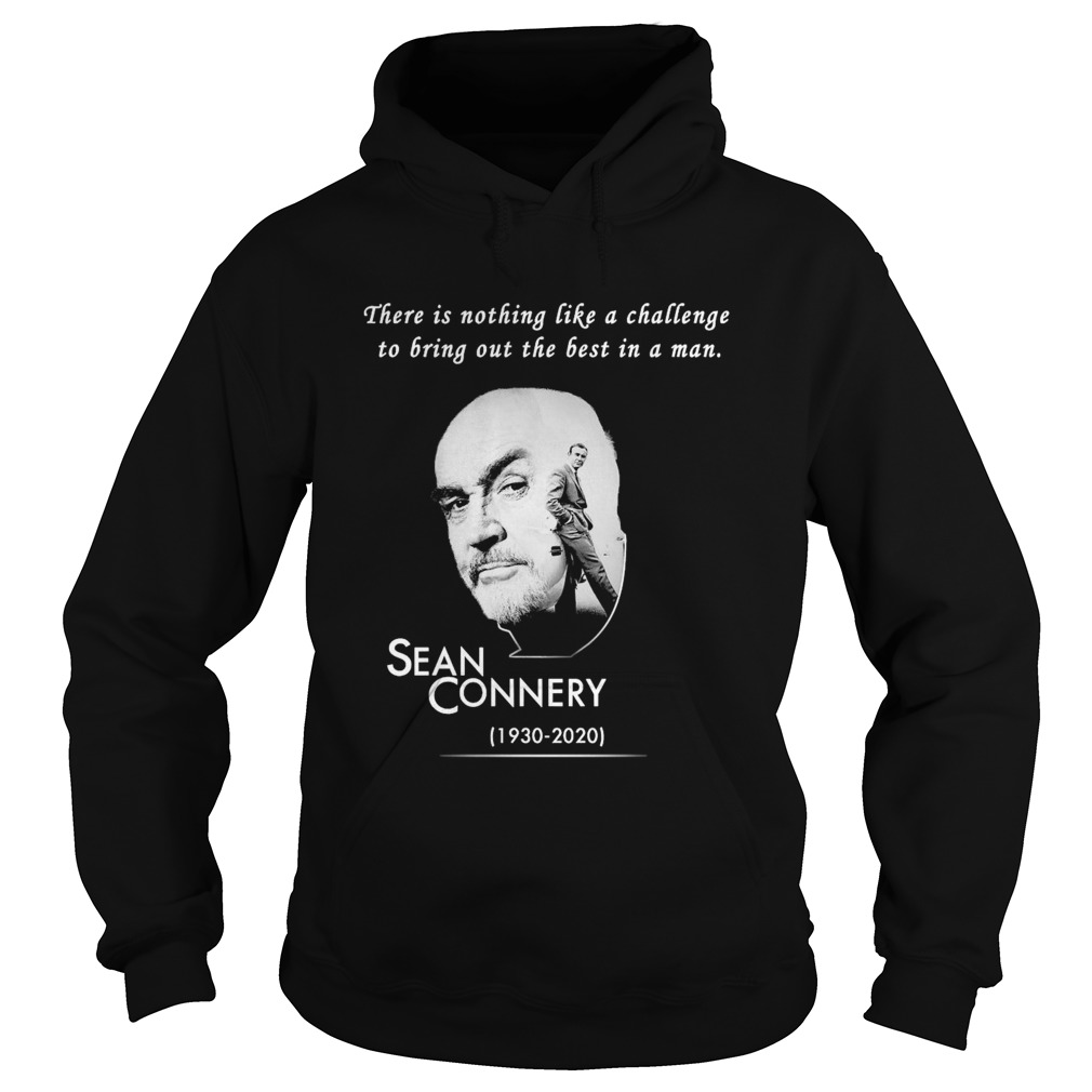 There Is Nothing Like A Challenge To Bring Out The Best In A Man Sean Connery 1930 2020  Hoodie