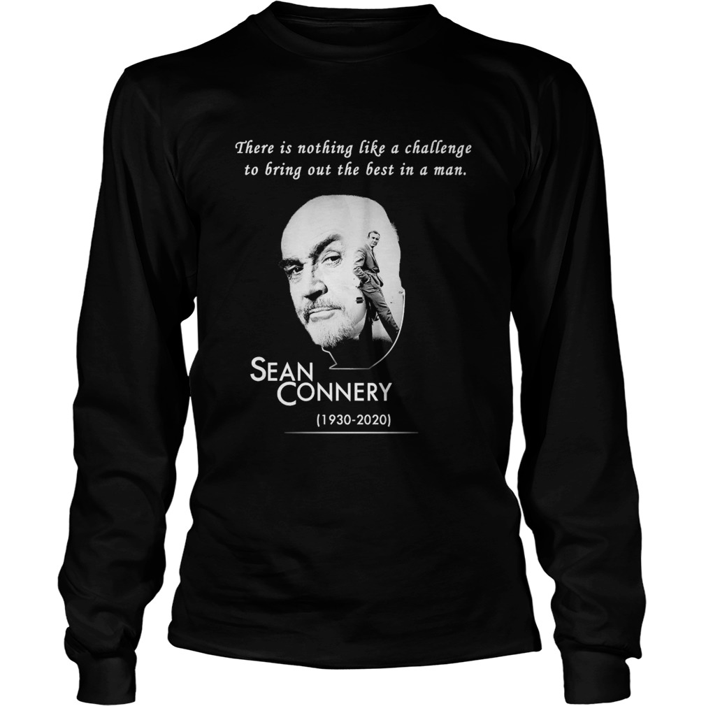 There Is Nothing Like A Challenge To Bring Out The Best In A Man Sean Connery 1930 2020  Long Sleeve