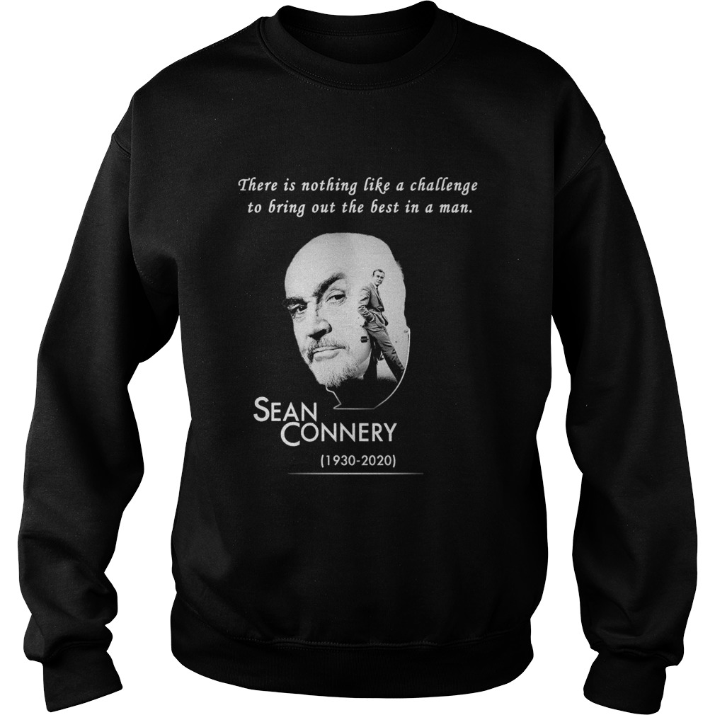 There Is Nothing Like A Challenge To Bring Out The Best In A Man Sean Connery 1930 2020  Sweatshirt