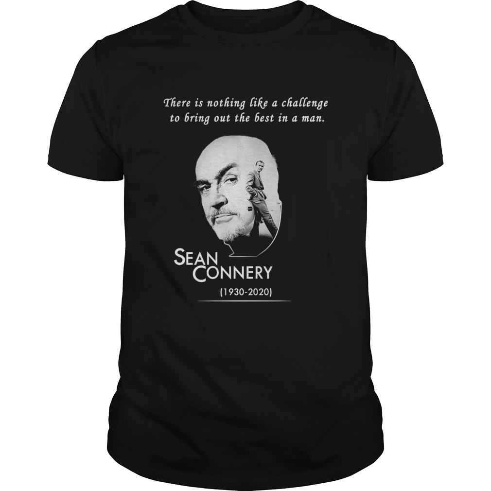 There Is Nothing Like A Challenge To Bring Out The Best In A Man Sean Connery 1930 2020  Unisex