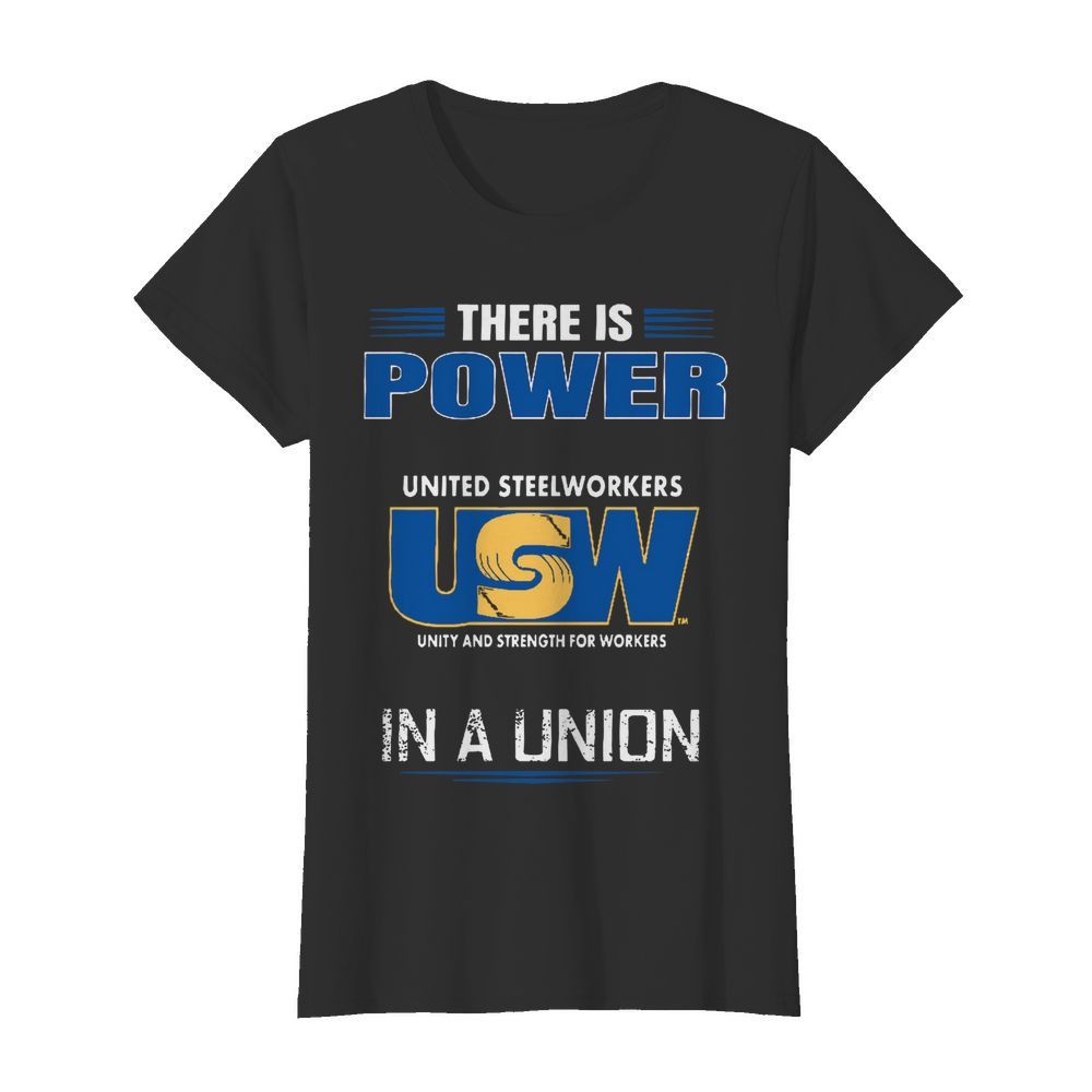 There Is Power United Steelworkers Unity And Strength For Workers In A Union  Classic Women's T-shirt