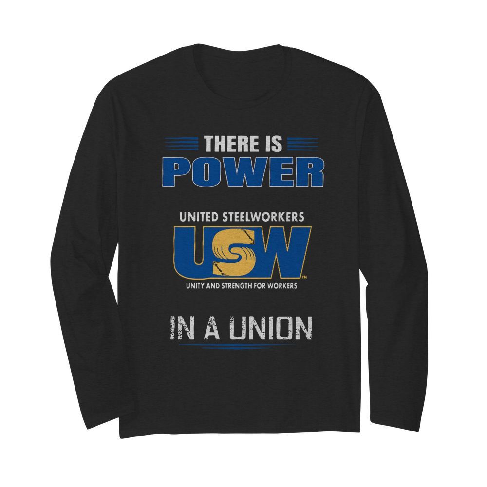 There Is Power United Steelworkers Unity And Strength For Workers In A Union  Long Sleeved T-shirt 