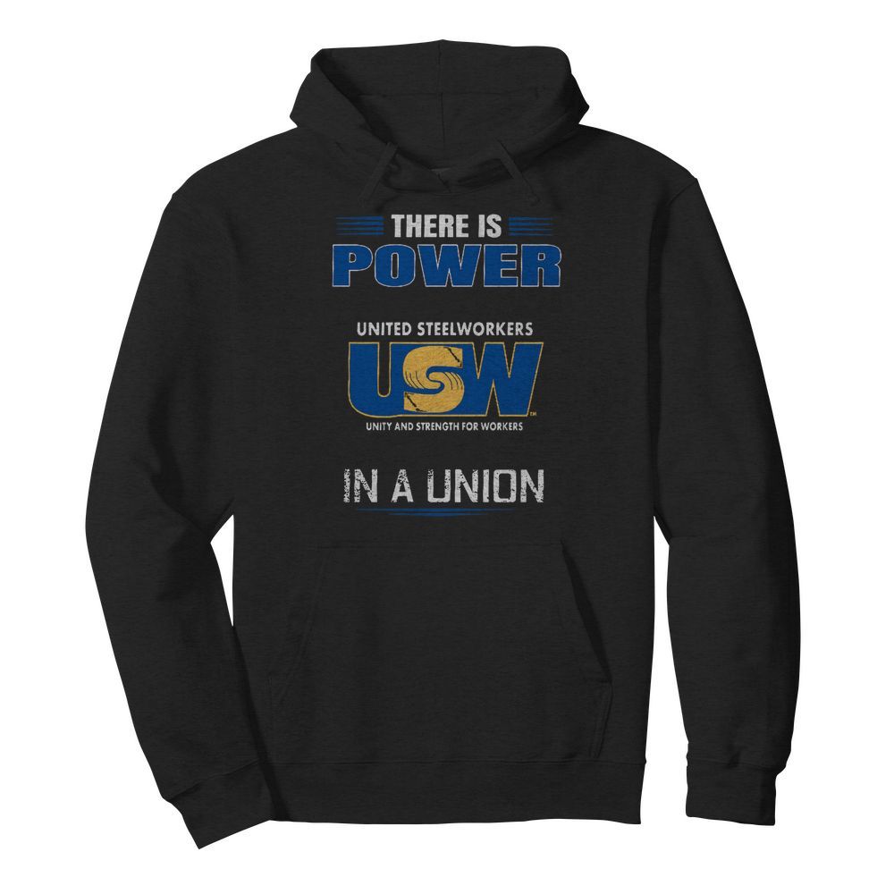 There Is Power United Steelworkers Unity And Strength For Workers In A Union  Unisex Hoodie