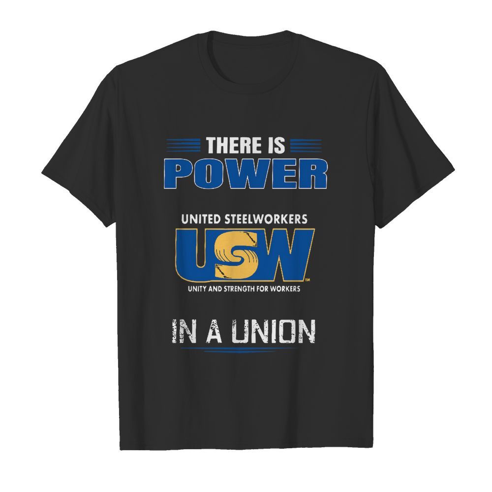 There Is Power United Steelworkers Unity And Strength For Workers In A Union  Classic Men's T-shirt