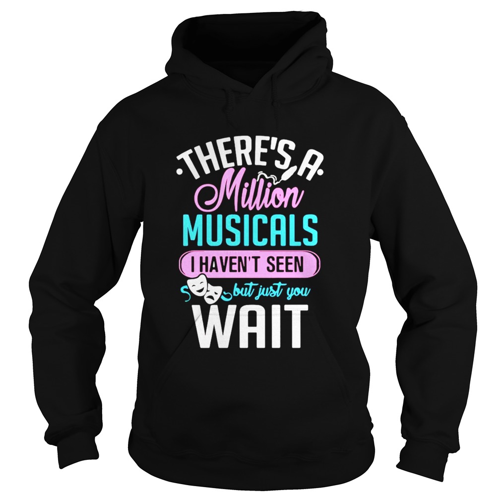 Theres A Million Musicals I Havent Seen But Just You Wait  Hoodie