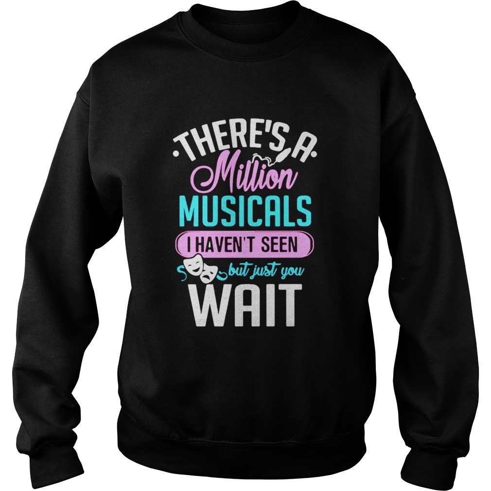 Theres A Million Musicals I Havent Seen But Just You Wait  Sweatshirt