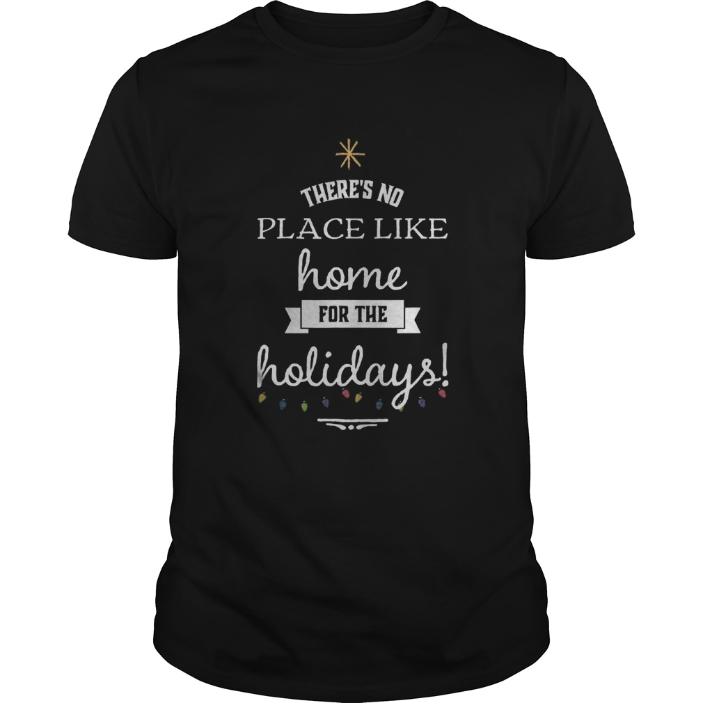 Theres No Place Like Home For The Holydays Christmas shirt