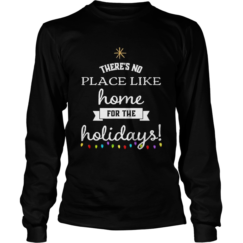 Theres No Place Like Home For The Holydays Christmas  Long Sleeve