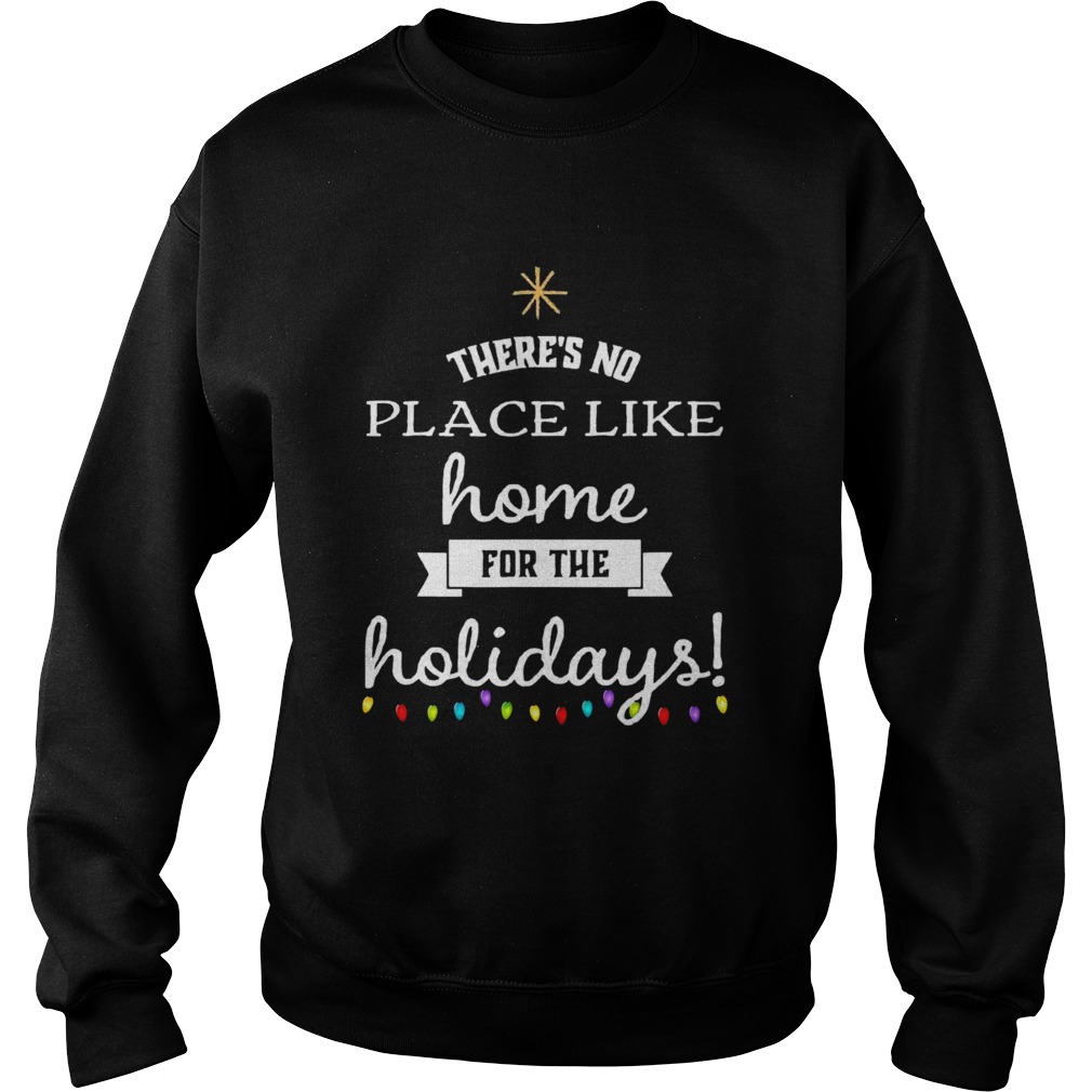 Theres No Place Like Home For The Holydays Christmas  Sweatshirt