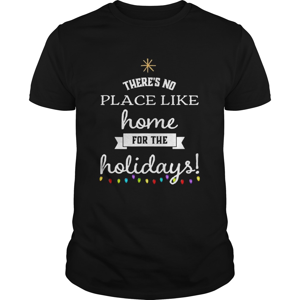 Theres No Place Like Home For The Holydays Christmas  Unisex