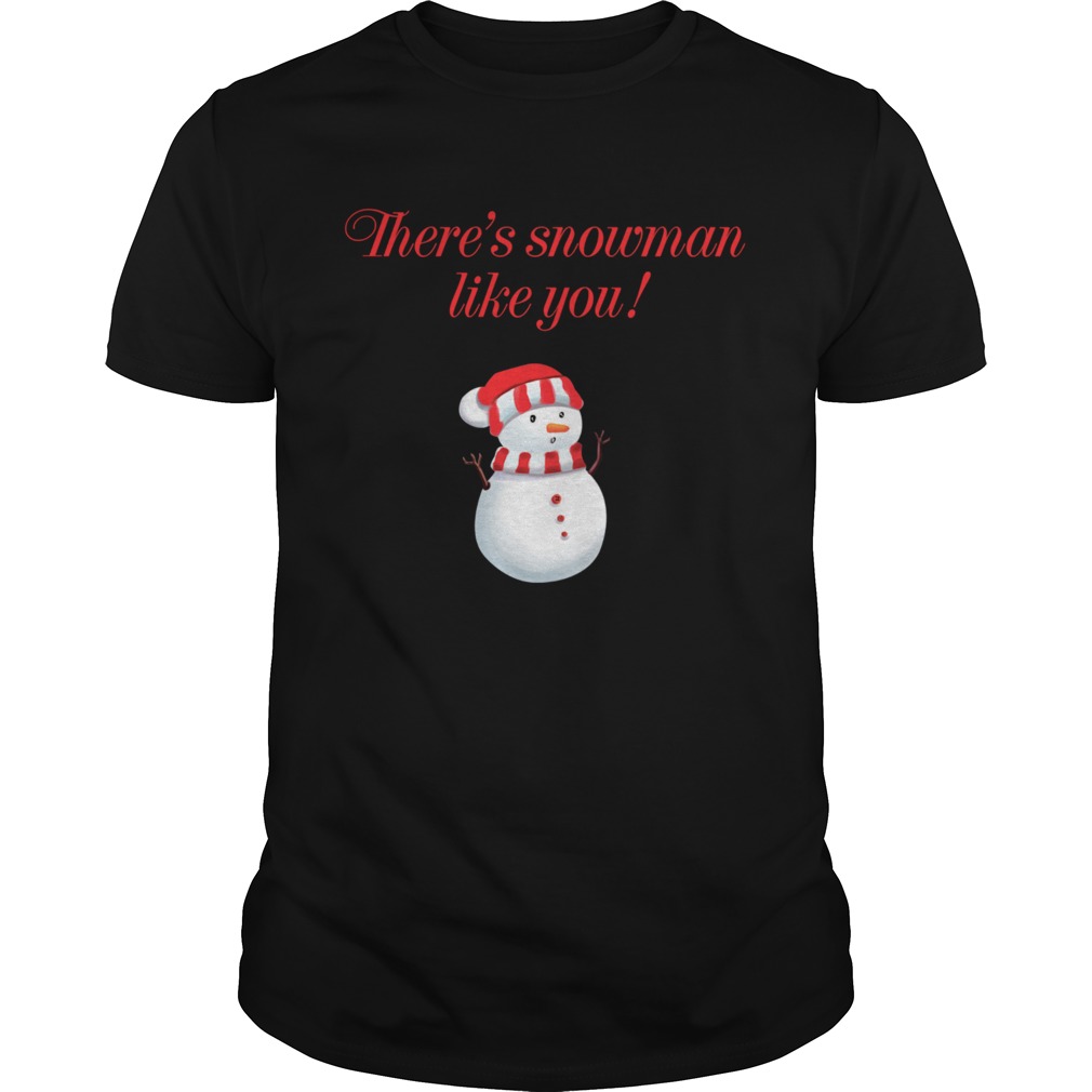 Theres Snowman Like You Christmas  Unisex