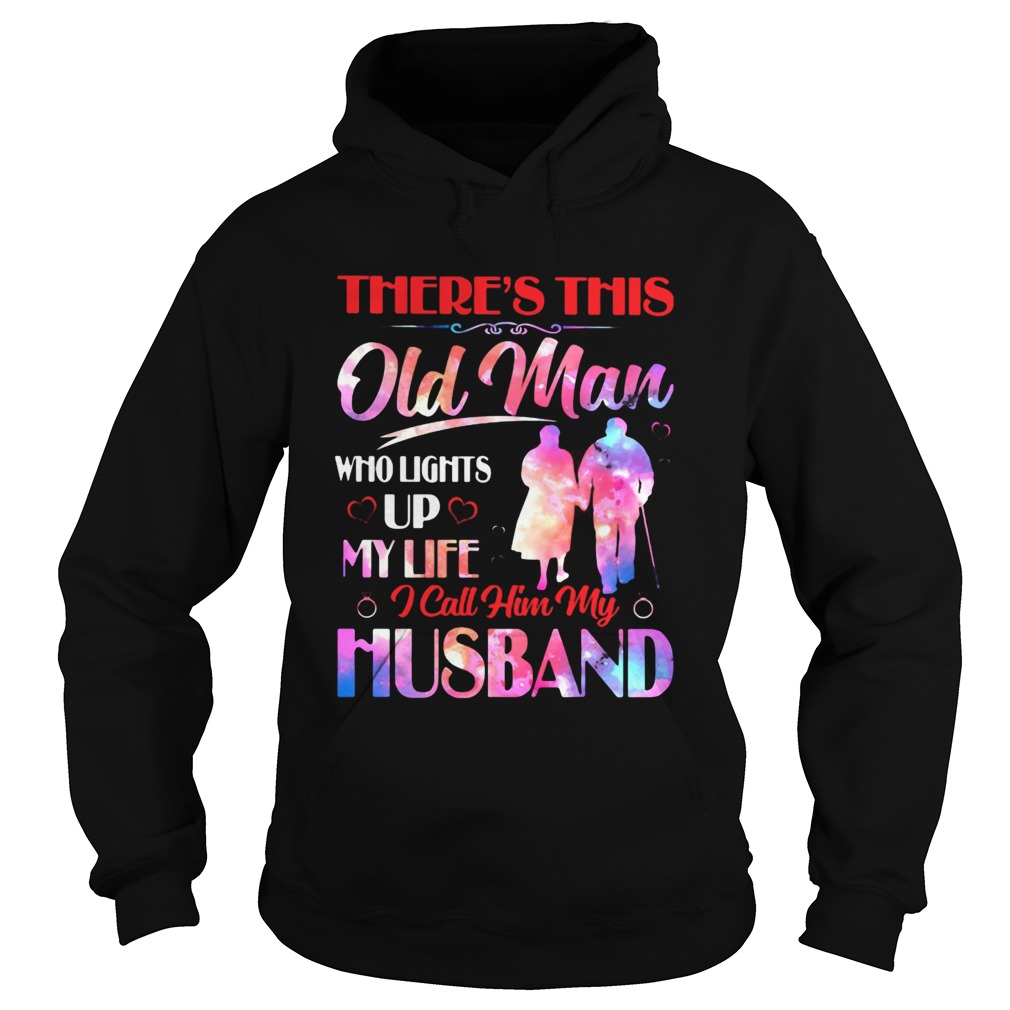 Theres This Old Man Who Lights Up My Life I Call Him My Husband  Hoodie