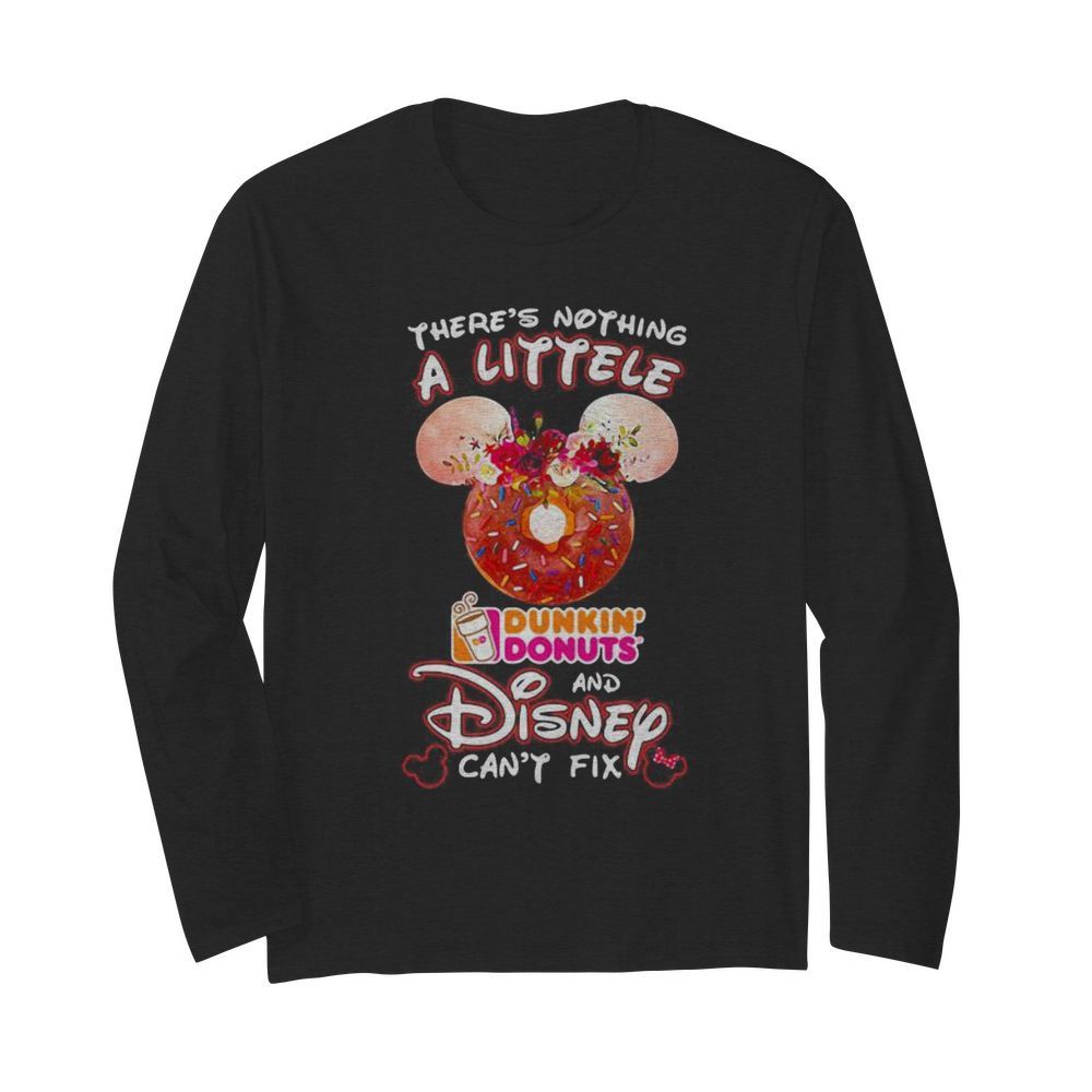 There’s nothing a littele Dunkin’ Donuts and Disney can’t fix  Long Sleeved T-shirt 