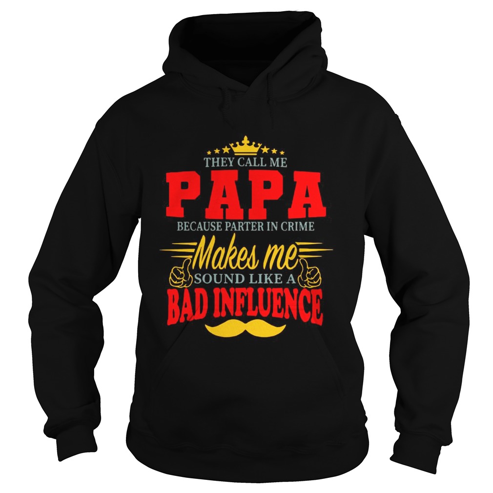 They Call Me Papa Because Parter In Crime Makes Me Soud Like A Bad Influence  Hoodie