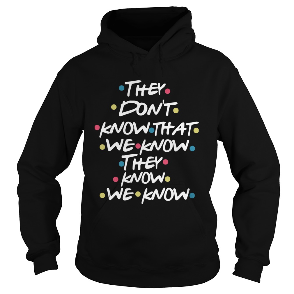 They Dont Know That We Know They Know We Know  Hoodie