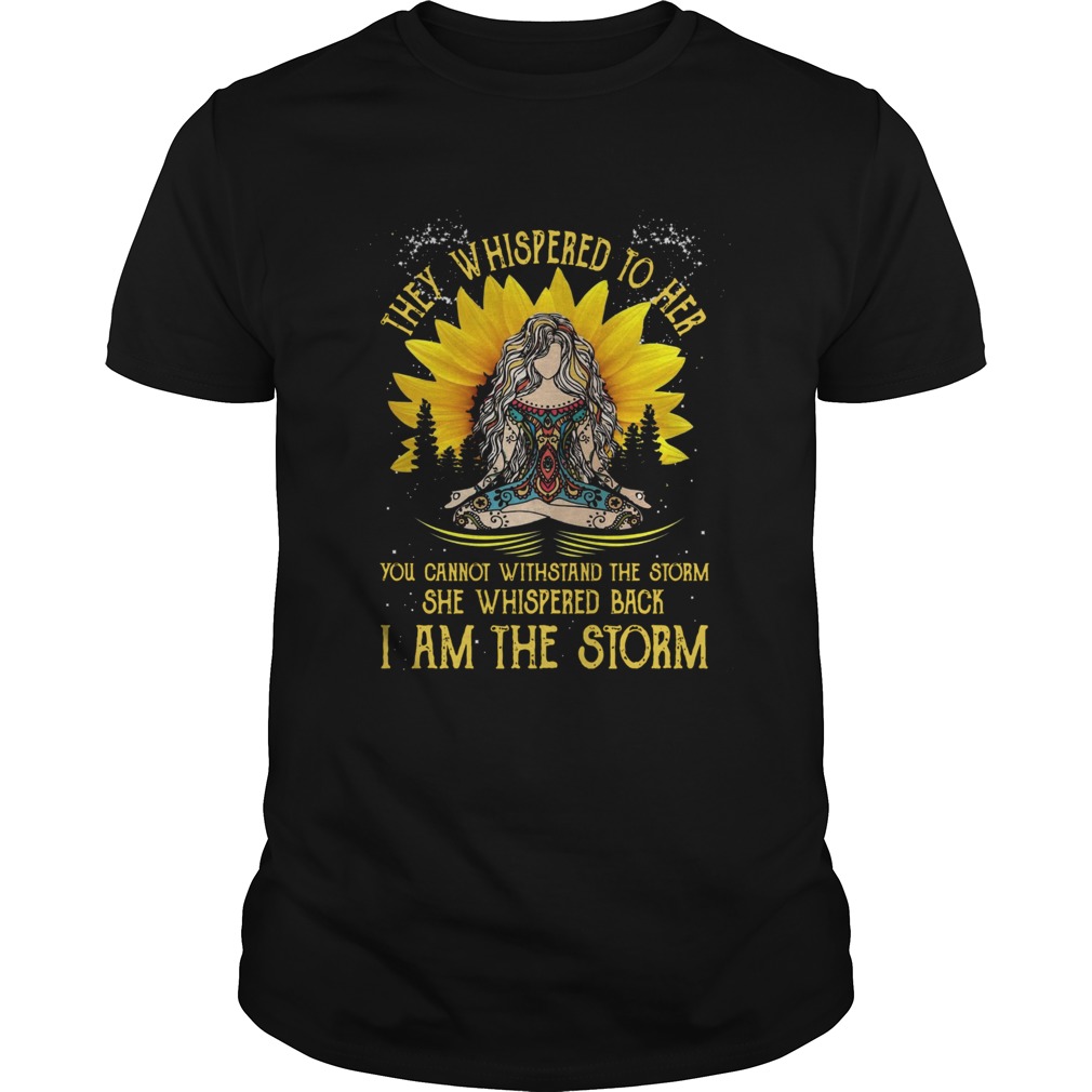 They Whispered To Her You Cannot Withstand The Storm She Whispered Back I Am The Storm shirt