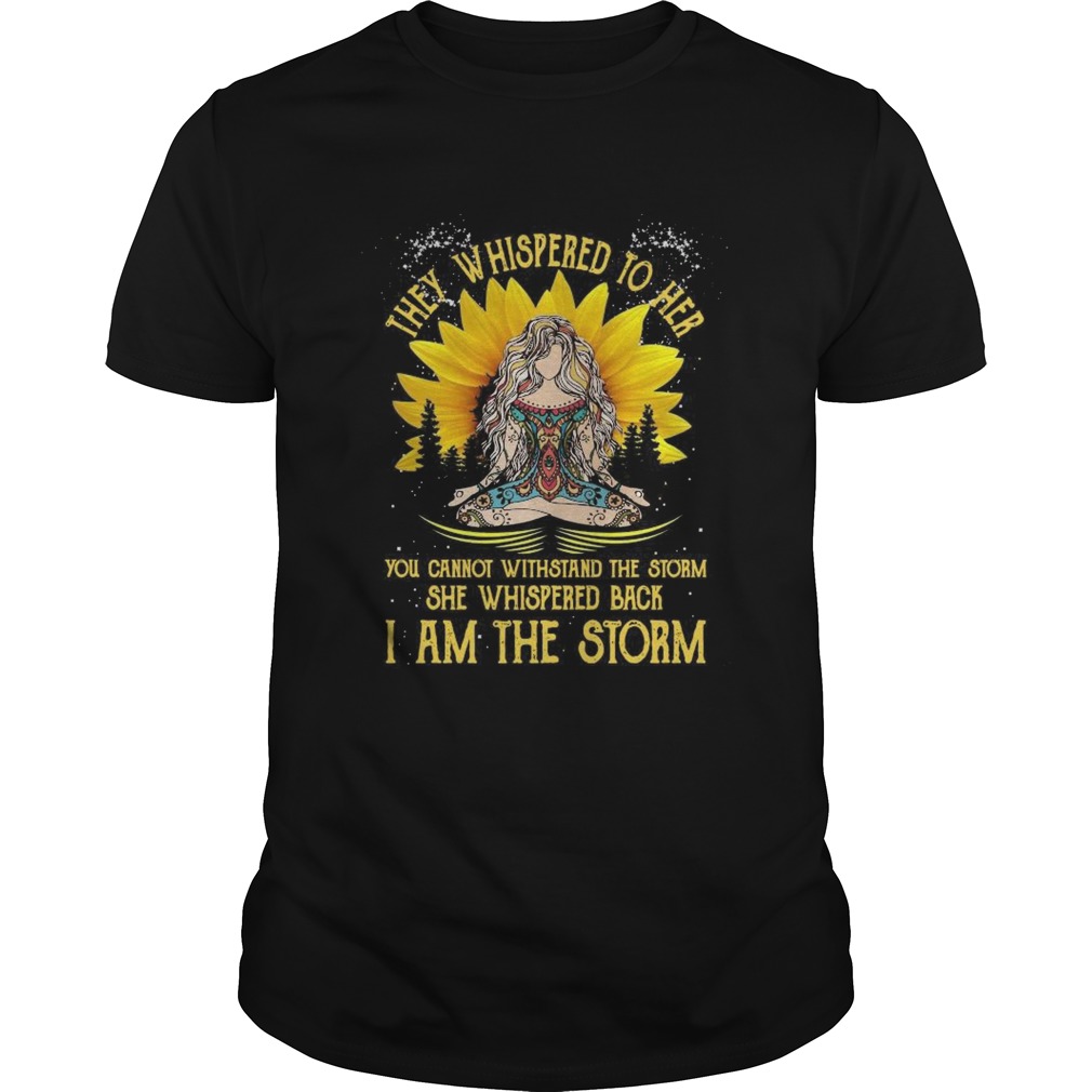 They Whispered To Her You Cannot Withstand The Storm She Whispered Back I Am The Storm shirt