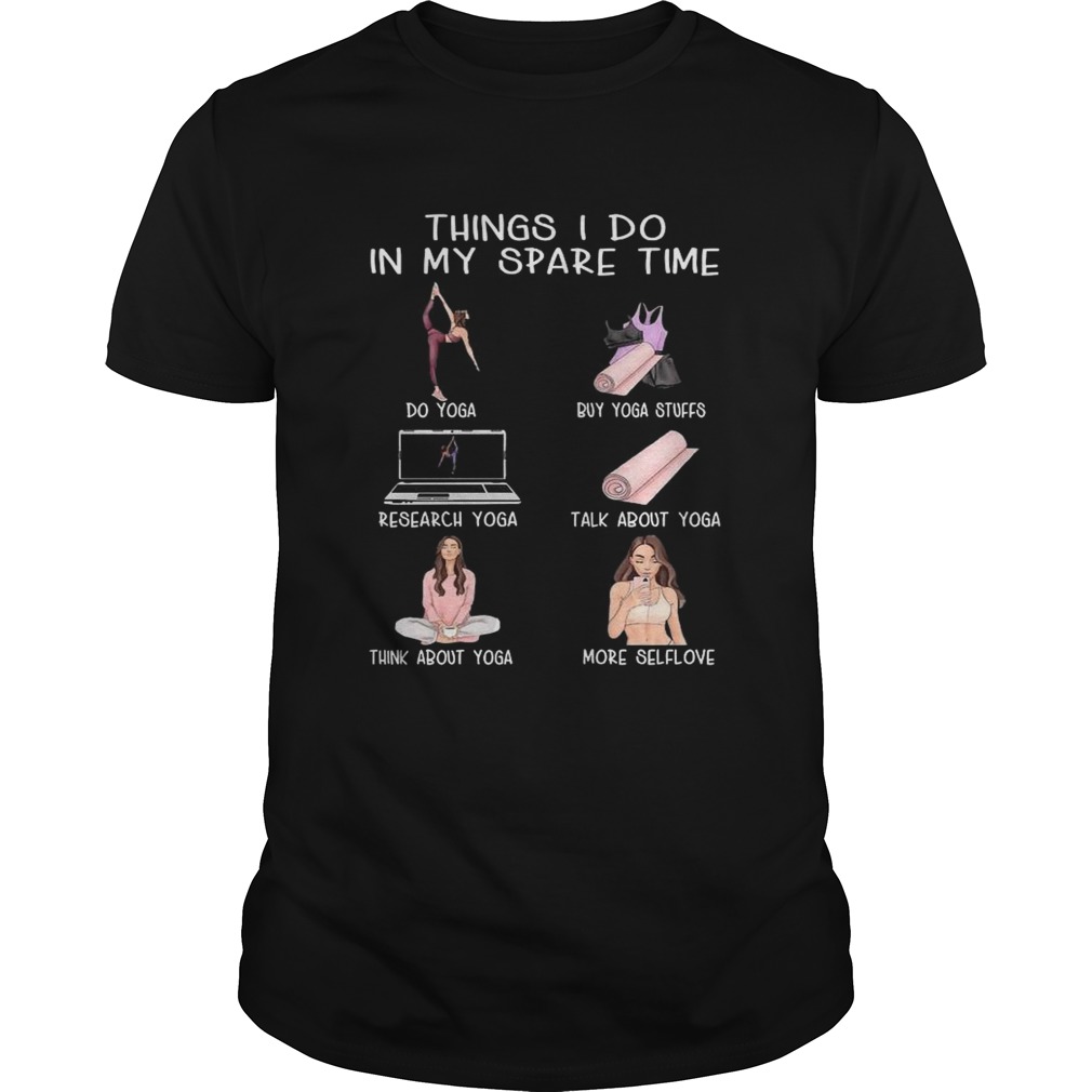 Things I Do In My Spare Time Do Yoga Buy Yoga Stuffs Research Yoga Talk About Yoga shirt