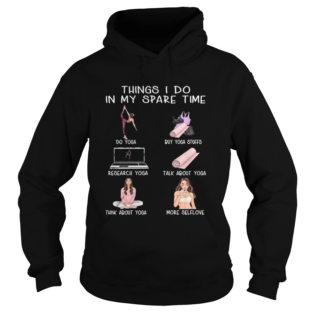 Things I Do In My Spare Time Do Yoga Buy Yoga Stuffs Research Yoga Talk About Yoga  Hoodie