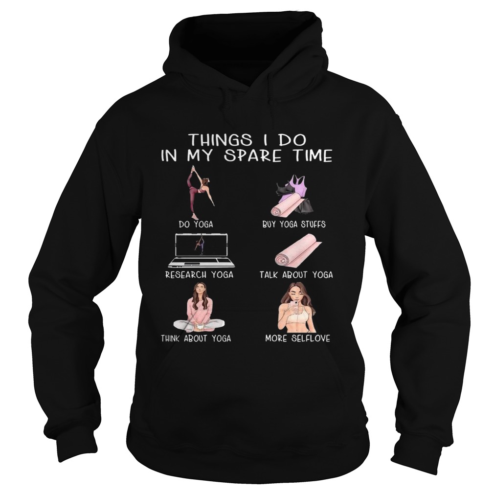 Things I Do In My Spare Time Do Yoga Buy Yoga Stuffs Research Yoga Talk About Yoga  Hoodie