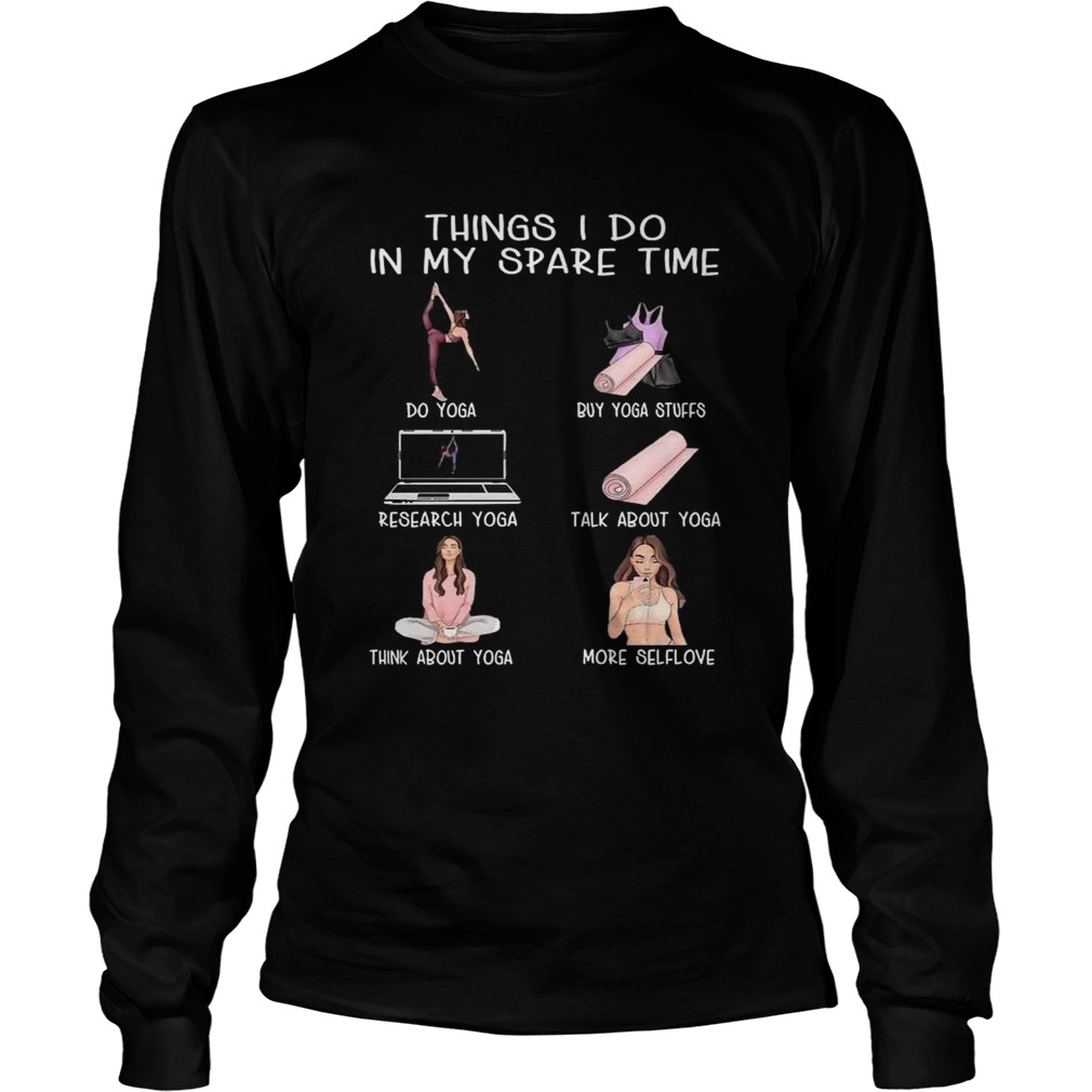 Things I Do In My Spare Time Do Yoga Buy Yoga Stuffs Research Yoga Talk About Yoga  Long Sleeve