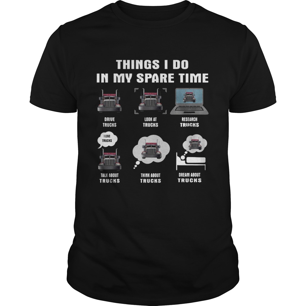 Things I Do In My Spare Time Drive Trucks Look At Trucks Research Trucks Talk About Trucks shirt