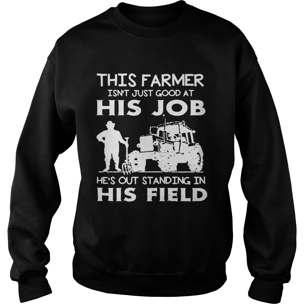 This Farmer Isnt Just Good At His Job  Sweatshirt