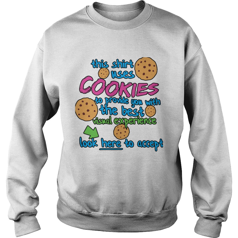 This Shirt Uses Cookies To Provide You With The Best Visual Experience Look Here To Accept  Sweatshirt