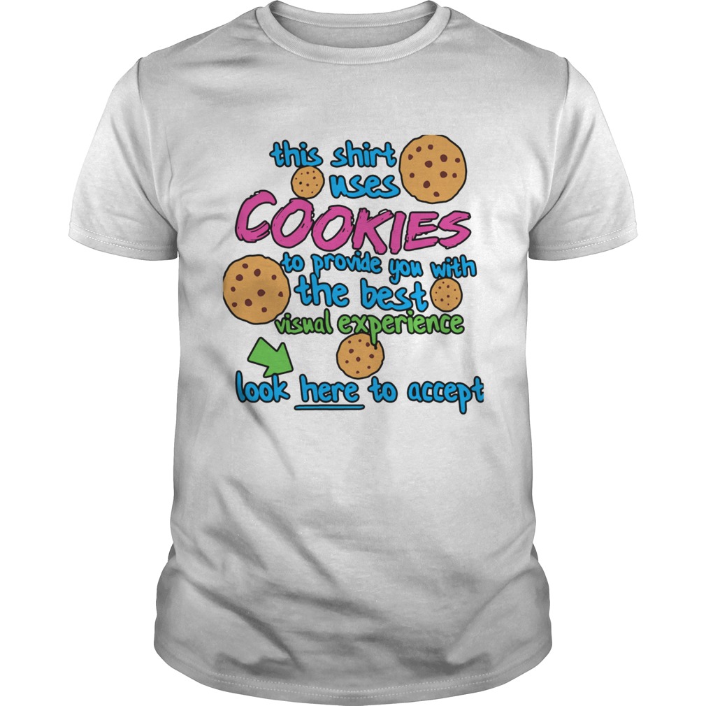 This Shirt Uses Cookies To Provide You With The Best Visual Experience Look Here To Accept  Unisex